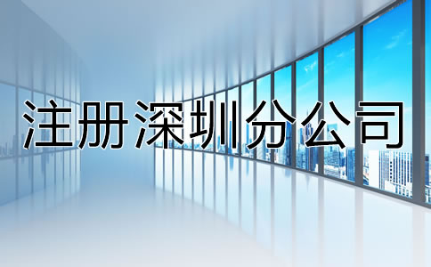 注冊深圳分公司都有哪些特點？